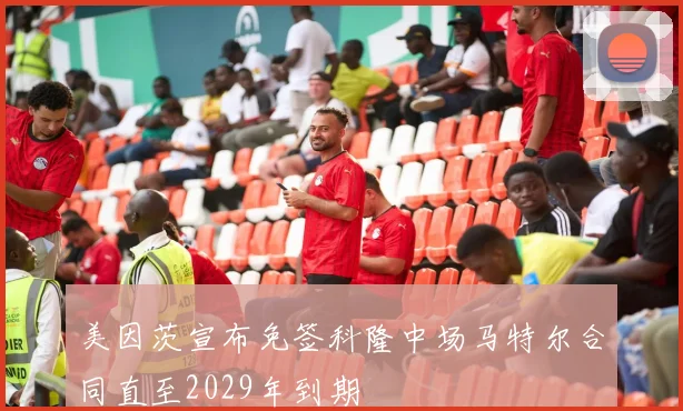 美因茨宣布免签科隆中场马特尔合同直至2029年到期